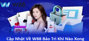 Cập Nhật Mới Nhất Về W88 Bảo Trì Khi Nào Xong